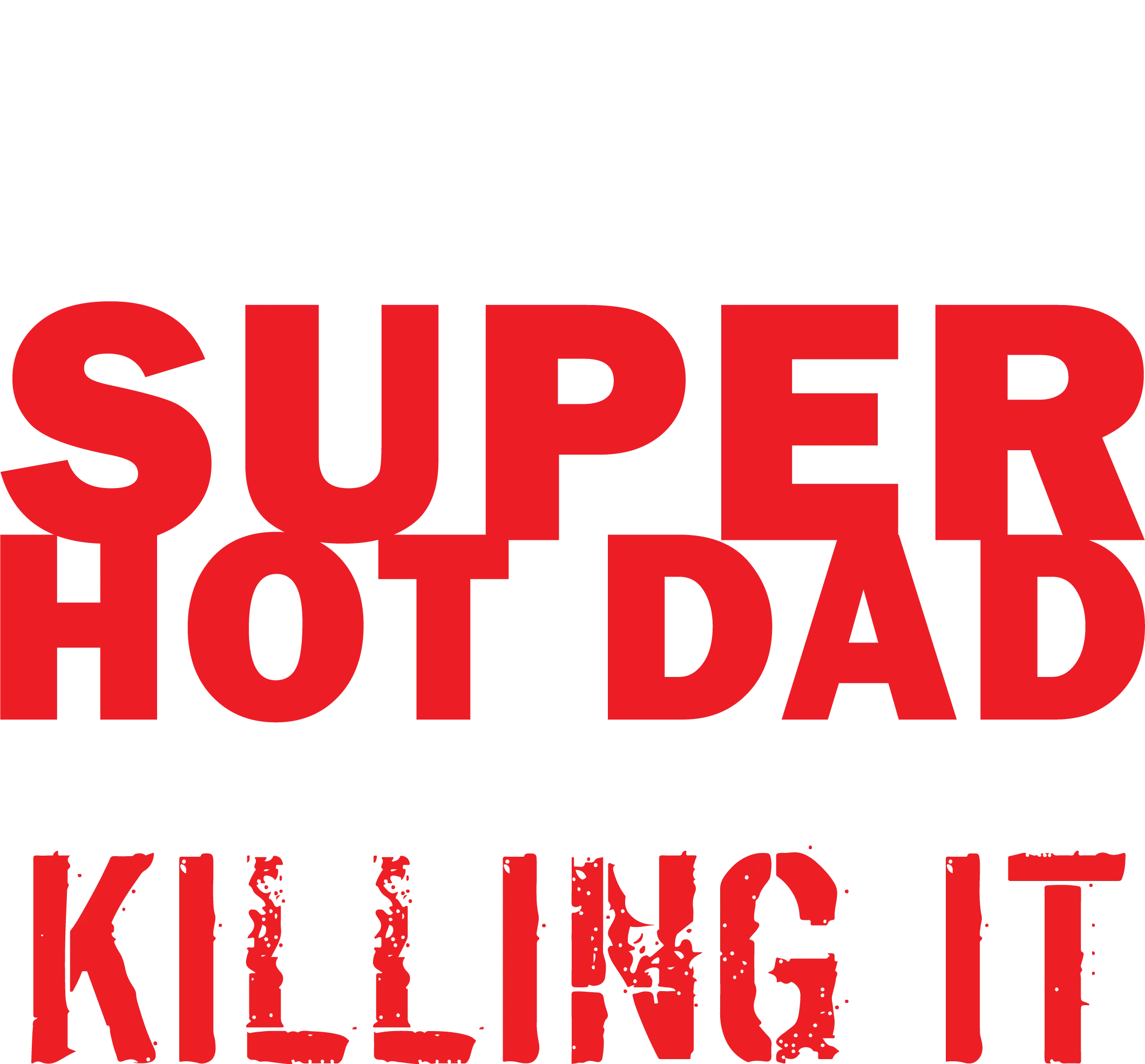 I'd Never knew, I'd be Super Hot Dad